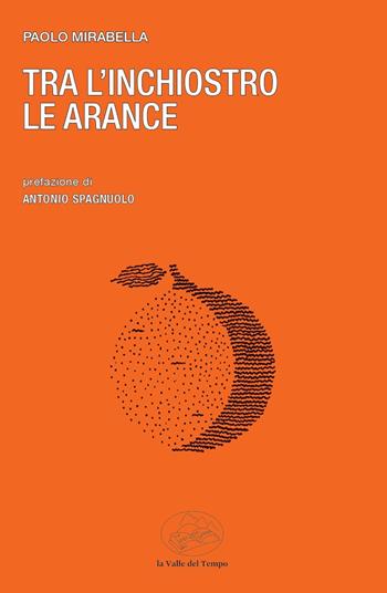 Tra l'inchiostro le arance - Paolo Mirabella - Libro La valle del tempo 2024, Frontiere della poesia contemporanea | Libraccio.it