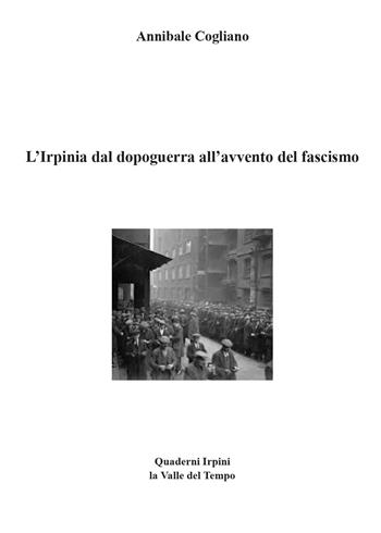 L'Irpinia dal dopoguerra all'avvento del fascismo - Annibale Cogliano - Libro La valle del tempo 2024, Fuori collana | Libraccio.it