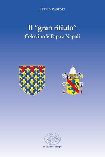 Il «gran rifiuto». Celestino V papa a Napoli - Fulvio Pastore - Libro La valle del tempo 2024, Biblioteca di scenari | Libraccio.it