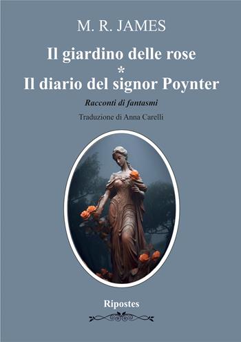 Il giardino delle rose- Il diario del signor Poynter. Racconti di fantasmi - M. R. James - Libro Ripostes 2024 | Libraccio.it