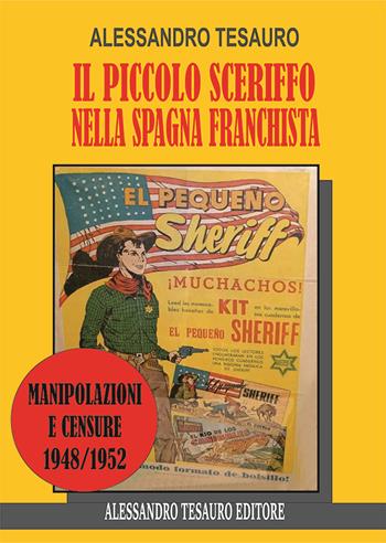 Il piccolo sceriffo nella Spagna franchista. Manipolazioni e censure 1948/1952 - Alessandro Tesauro - Libro Ripostes 2025 | Libraccio.it