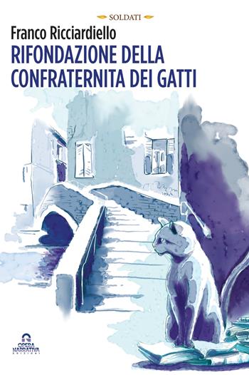 Rifondazione della confraternita dei gatti - Franco Ricciardiello - Libro OperaNarrativa 2024 | Libraccio.it