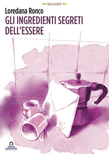 Gli ingredienti segreti dell'essere - Loredana Ronco - Libro OperaNarrativa 2025 | Libraccio.it
