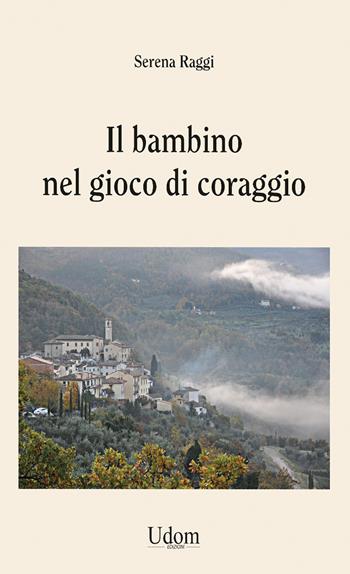 Il bambino nel gioco di coraggio - Serena Raggi - Libro Edizioni Udom 2024 | Libraccio.it