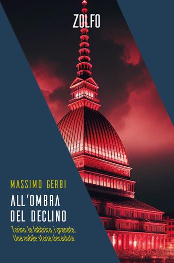 All'ombra del declino. Torino, la fabbrica, i granata. Una nobile storia decaduta - Massimo Gerbi - Libro Zolfo 2024 | Libraccio.it