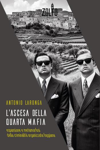 L'ascesa della quarta mafia. Espansione e metamorfosi della criminalità organizzata foggiana - Antonio Laronga - Libro Zolfo 2024, Le storie | Libraccio.it