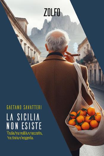 La Sicilia non esiste. L'isola tra realtà e racconto, tra storia e leggenda - Gaetano Savatteri - Libro Zolfo 2025, Le storie | Libraccio.it