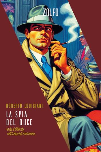 La spia del Duce. Esuli e infiltrati nell'Italia del Ventennio - Roberto Lodigiani - Libro Zolfo 2025, Le storie | Libraccio.it
