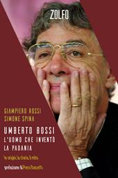Umberto Bossi. L'uomo che inventò la Padania
