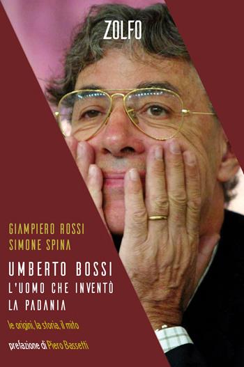 Umberto Bossi, l'uomo che inventò la Padania. Le origini, la storia, il mito - Giampiero Rossi, Simone Spina - Libro Zolfo 2026, Le storie | Libraccio.it