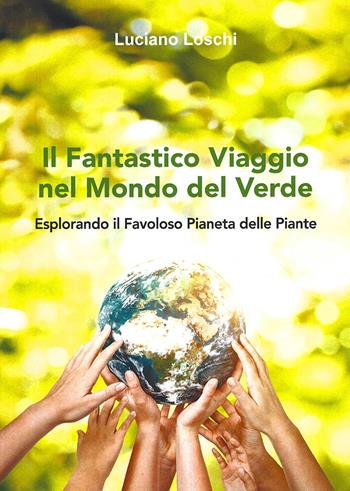 Il fantastico viaggio nel mondo del verde - Luciano Loschi - Libro pbv edizioni 2024 | Libraccio.it