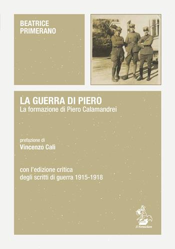 La guerra di Piero. La formazione di Piero Calamandrei. Con l’edizione critica degli scritti di guerra (1915-1918) - Beatrice Primerano - Libro pbv edizioni 2024 | Libraccio.it