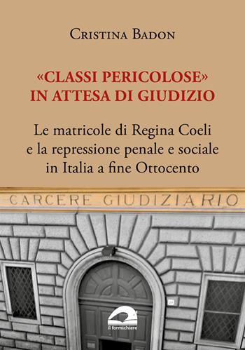 «Classi pericolose». Le matricole di Regina Coeli e la repressione penale e sociale in Italia a fine Ottocento - Cristina Badon - Libro pbv edizioni 2024, Storia e territorio | Libraccio.it