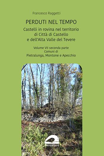 Perduti nel tempo. Castelli in rovina nel territorio di Città di Castello e dell'Alta Valle del Tevere. Comuni di Pietralunga, Montone e Apecchio. Vol. 7/2 - Francesco Raggetti - Libro pbv edizioni 2024 | Libraccio.it