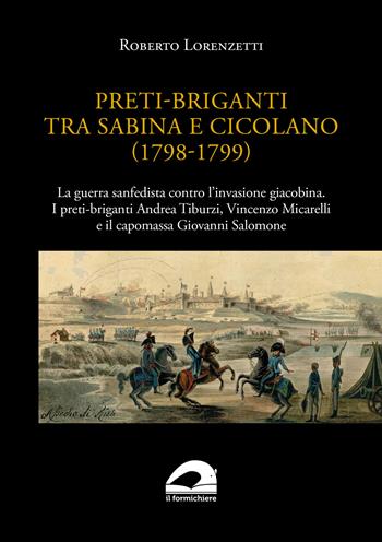 Preti-briganti tra Sabina e Cicolano (1798-1799). La guerra sanfedista contro l'invasione giacobina. I preti-briganti Andrea Tiburzi, Vincenzo Micarelli e il capomassa Giovanni Salomone - Roberto Lorenzetti - Libro pbv edizioni 2024 | Libraccio.it