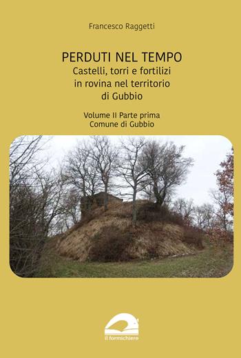 Perduti nel tempo. Castelli, torri e fortilizi in rovina nel territorio di Gubbio. Vol. 2/1: Comune di Gubbio - Francesco Raggetti - Libro pbv edizioni 2024, Perduti nel tempo | Libraccio.it