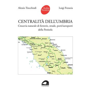 Centralità dell'Umbria. Crocevia naturale di ferrovie, strade, porti/aeroporti della Penisola - Alessio Trecchiodi, Luigi Fressoia - Libro pbv edizioni 2024 | Libraccio.it