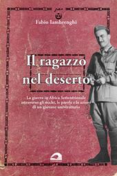 Il ragazzo nel deserto. La guerra in Africa settentrionale attraverso gli occhi, le parole e le azioni di un giovane universitario