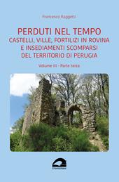 Castelli, ville, fortilizi in rovina e insediamenti scomparsi del territorio di Perugia. Vol. 3