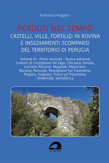 Castelli, ville, fortilizi in rovina e insediamenti scomparsi del territorio di Perugia. Nuova ediz.. Vol. 3/2 - Francesco Raggetti - Libro pbv edizioni 2025, Perduti nel tempo | Libraccio.it