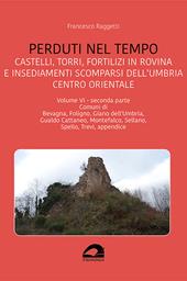 Perduti nel tempo. Castelli, torri, fortilizi in rovina e insediamenti scomparsi dell'Umbria centro orientale. Vol. 6/2: Comuni di Bevagna, Foligno, Giano dell'Umbria, Gualdo Cattaneo, Montefalco, Sellano, Spello, Trevi, appendice
