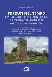 Perduti nel tempo. Castelli, ville, fortilizi in rovina e insediamenti scomparsi del territorio di Perugia. Vol. 3/4: Comuni di Castiglione del Lago, Deruta, Magione, Marsciano, Panicale, Perugia, Piegaro, Appendice