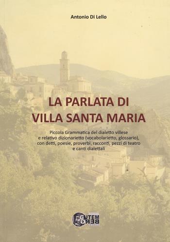 La parlata di Villa Santa Maria. Piccola grammatica del dialetto villese e relativo dizionarietto (vocabolarietto, glossario) con detti, poesie, proverbi, racconti, pezzi di teatro e canti dialettali - Antonio Di Lello - Libro Nuova Gutemberg 2018 | Libraccio.it