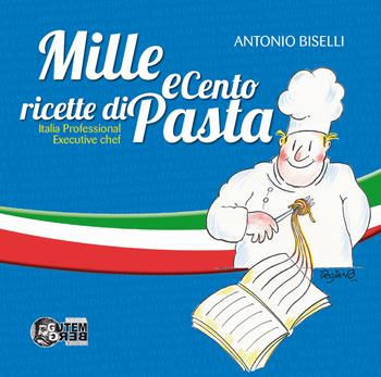 Mille e cento ricette di pasta. Italia professional executive chef - Antonio Biselli - Libro Nuova Gutemberg 2022 | Libraccio.it