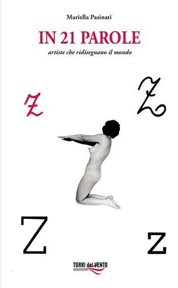 In 21 parole. Artiste che ridisegnano il mondo - Mariella Pasinati - Libro Torri del Vento Edizioni di Terra di Vento 2025 | Libraccio.it