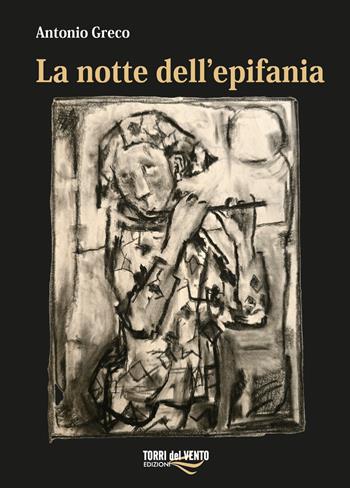 La notte dell'epifania - Antonio Greco - Libro Torri del Vento Edizioni di Terra di Vento 2024 | Libraccio.it
