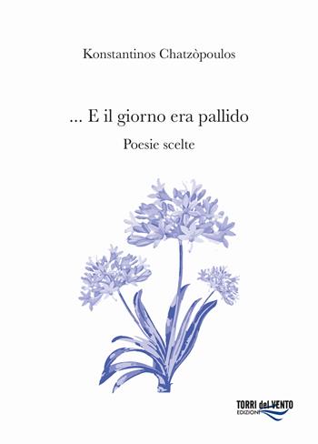 ...e il giorno era pallido - Konstantinos Chatzòpoulos - Libro Torri del Vento Edizioni di Terra di Vento 2025 | Libraccio.it