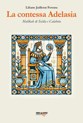 La contessa Adelasia. Malikah di Sicilia e Calabria - Liliane Juillerat Ferrara - Libro Torri del Vento Edizioni di Terra di Vento 2024 | Libraccio.it