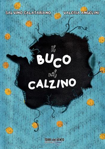 Il buco nel calzino - Valeria Angelini, Salvino Calatabiano - Libro Torri del Vento Edizioni di Terra di Vento 2025 | Libraccio.it