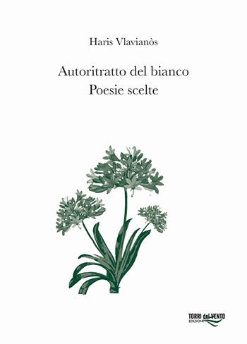 Autoritratto del bianco. Poesie scelte - Haris Vlavianòs - Libro Torri del Vento Edizioni di Terra di Vento 2025 | Libraccio.it