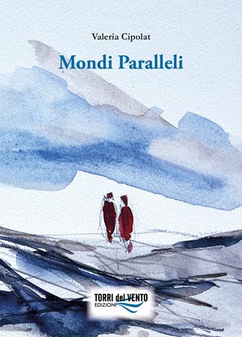 Mondi paralleli - Valeria Cipolat - Libro Torri del Vento Edizioni di Terra di Vento 2025 | Libraccio.it