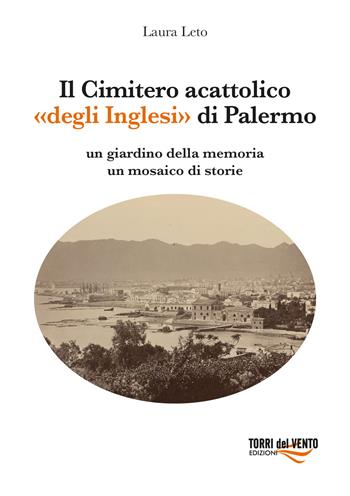 Il Cimitero acattolico «degli Inglesi» di Palermo - Laura Leto - Libro Torri del Vento Edizioni di Terra di Vento 2026 | Libraccio.it