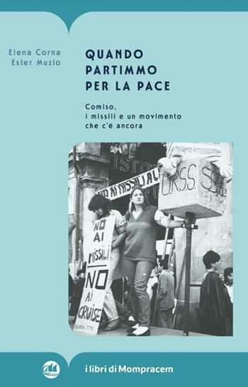 Quando partimmo per la pace. Comiso, i missili e un movimento che c'è ancora - Elena Corna, Ester Muzio - Libro I Libri di Mompracem 2024 | Libraccio.it