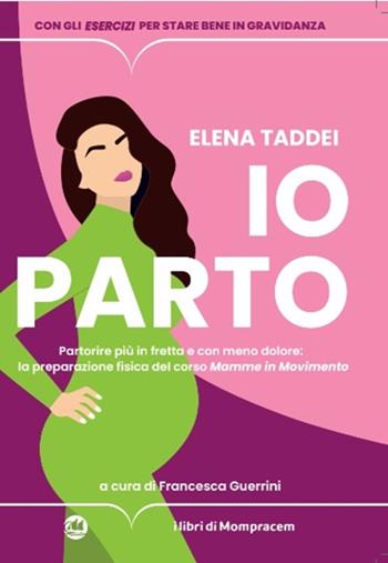 Io parto. Partorire più in fretta e con meno dolore: la preparazione fisica del corso «Mamme in movimento» - Elena Taddei - Libro I Libri di Mompracem 2024 | Libraccio.it