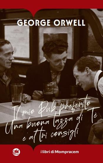 Il mio pub preferito. Una buona tazza di tè e altri consigli - George Orwell - Libro I Libri di Mompracem 2024 | Libraccio.it