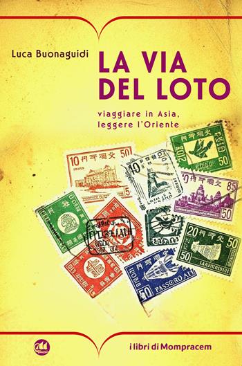 La via del loto. Viaggiare in Asia, leggere l'Oriente - Luca Buonaguidi - Libro I Libri di Mompracem 2025 | Libraccio.it