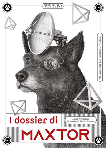 I dossier di Maxtor. Vita e cronoviaggi di un cybercane nel pluritempo  - Libro Moscabianca Edizioni 2024 | Libraccio.it