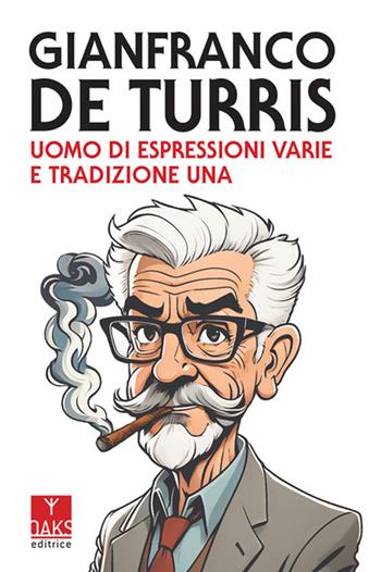 Gianfranco de Turris. Uomo di espressioni varie e tradizione una  - Libro Oaks Editrice 2024 | Libraccio.it