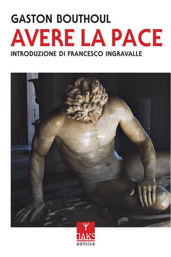 Avere la pace - Gaston Bouthoul - Libro Oaks Editrice 2025 | Libraccio.it