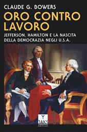 Oro contro lavoro: Jefferson, Hamilton e la nascita della democrazia in USA