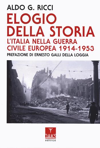 Elogio della storia. L'Italia nella guerra civile europea 1914-1953 - Aldo Giovanni Ricci - Libro Oaks Editrice 2024, Passato presente | Libraccio.it