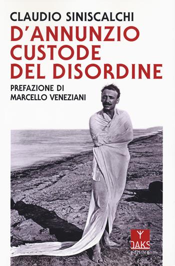 D'Annunzio. Custode del disordine - Claudio Siniscalchi - Libro Oaks Editrice 2024, Vite convergenti | Libraccio.it