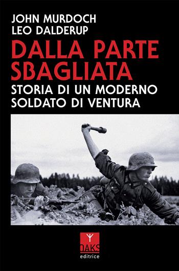 Dalla parte sbagliata. Storia di un moderno soldato di ventura - John Murdoch, Leo Dalderup - Libro Oaks Editrice 2026 | Libraccio.it