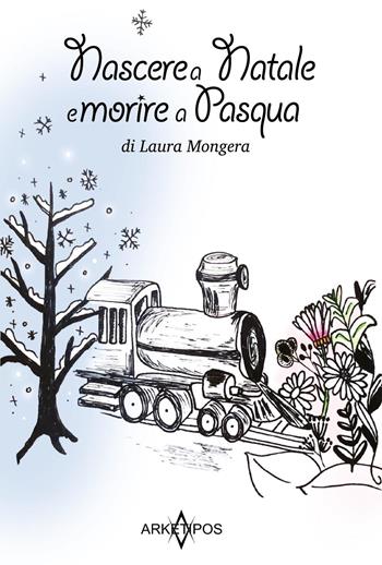 Nascere a Natale e morire a Pasqua - Laura Mongera - Libro Arketypos Edizioni 2024 | Libraccio.it