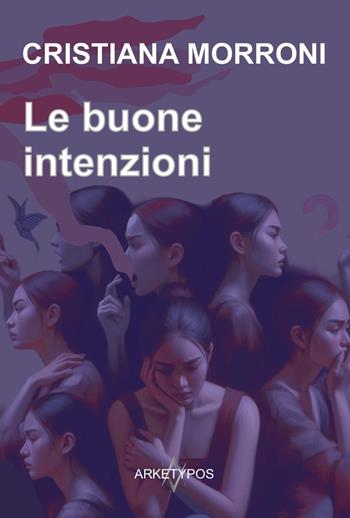 Le buone intenzioni - Cristiana Morroni - Libro Arketypos Edizioni 2024 | Libraccio.it