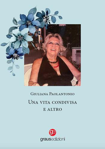 Una vita condivisa e altro - Giuliana Paolantonio - Libro Graus Edizioni 2024, Gli specchi di Narciso | Libraccio.it
